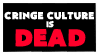 Cringe culture is dead